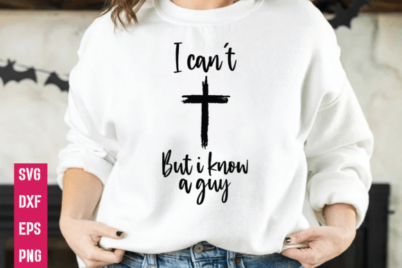 I Can t but I Know a Guy: Christian Graphics for T-Shirt Designs
