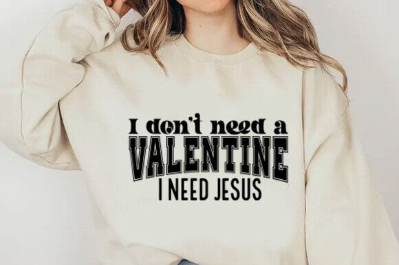 I Don’t Need a Valentine I Need Jesus Graphics & T-Shirt Designs